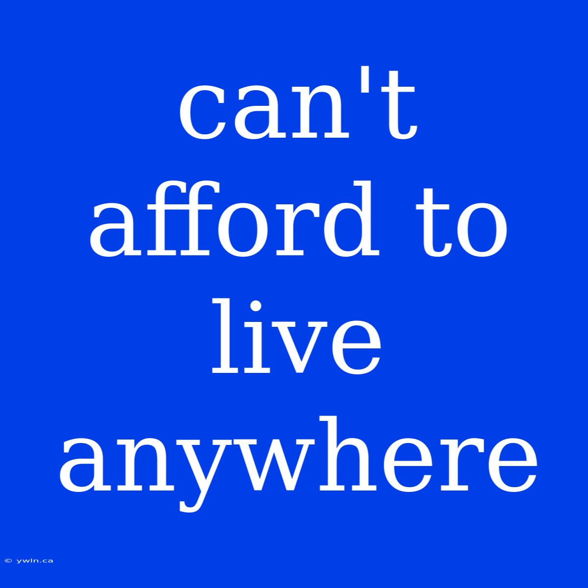 Can't Afford To Live Anywhere