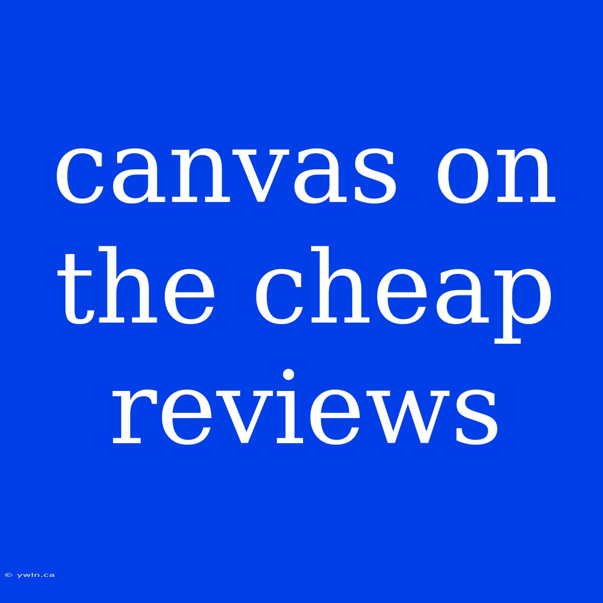 Canvas On The Cheap Reviews