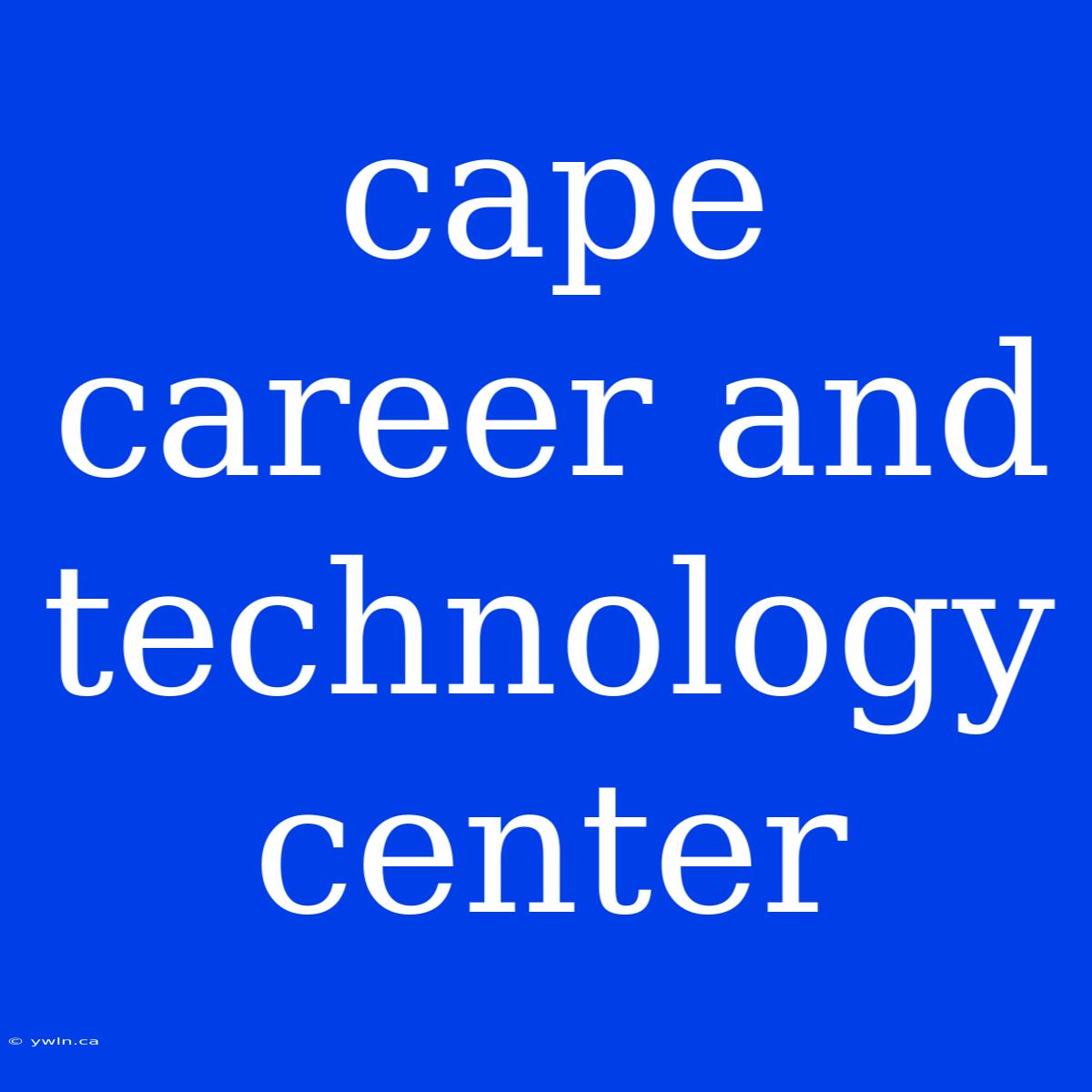 Cape Career And Technology Center