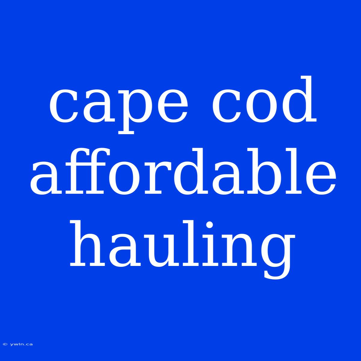 Cape Cod Affordable Hauling