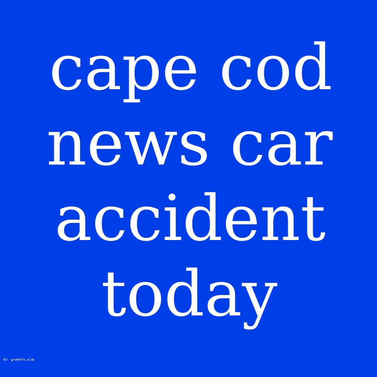 Cape Cod News Car Accident Today