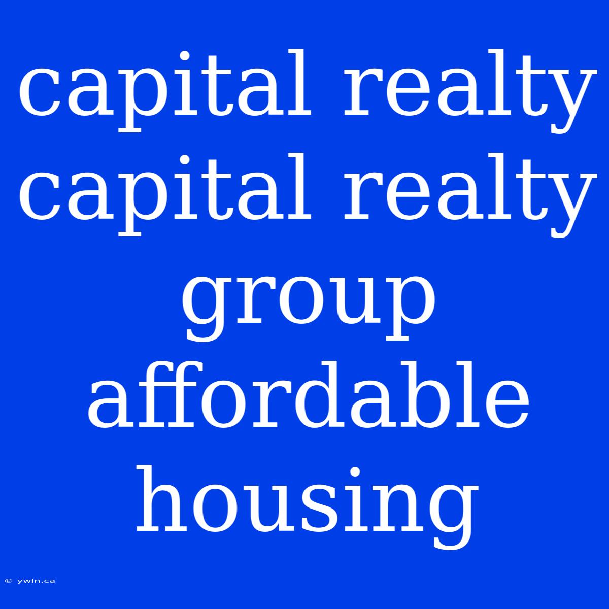 Capital Realty Capital Realty Group Affordable Housing