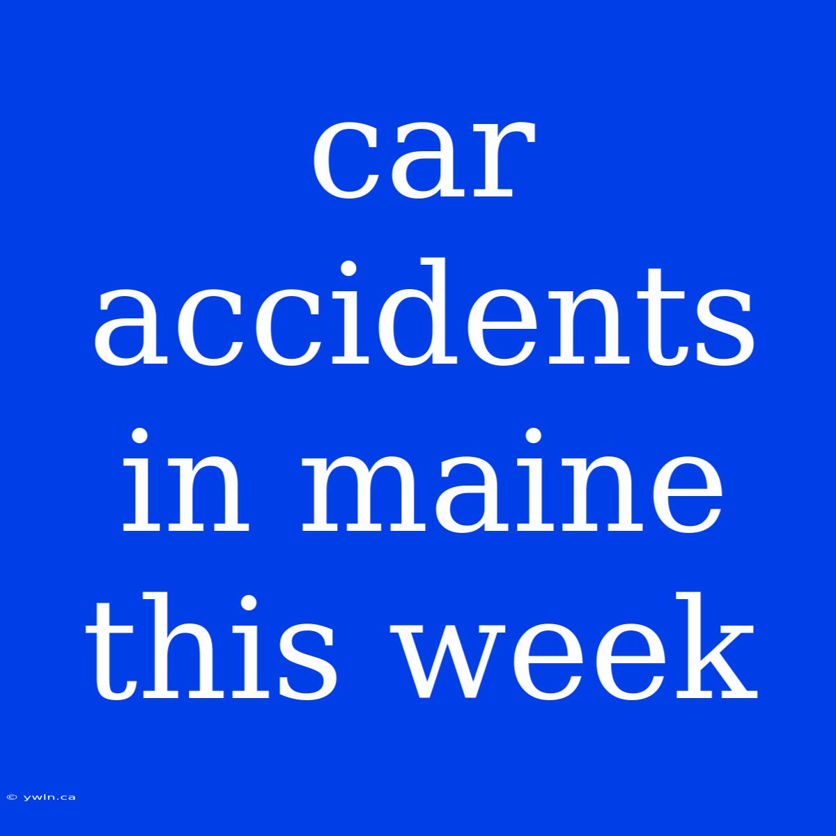 Car Accidents In Maine This Week