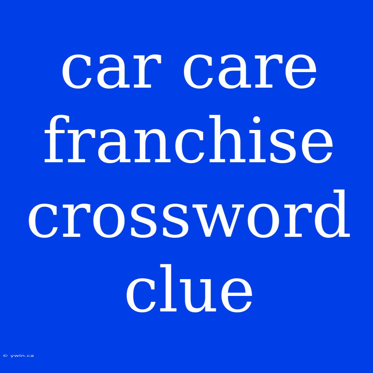 Car Care Franchise Crossword Clue