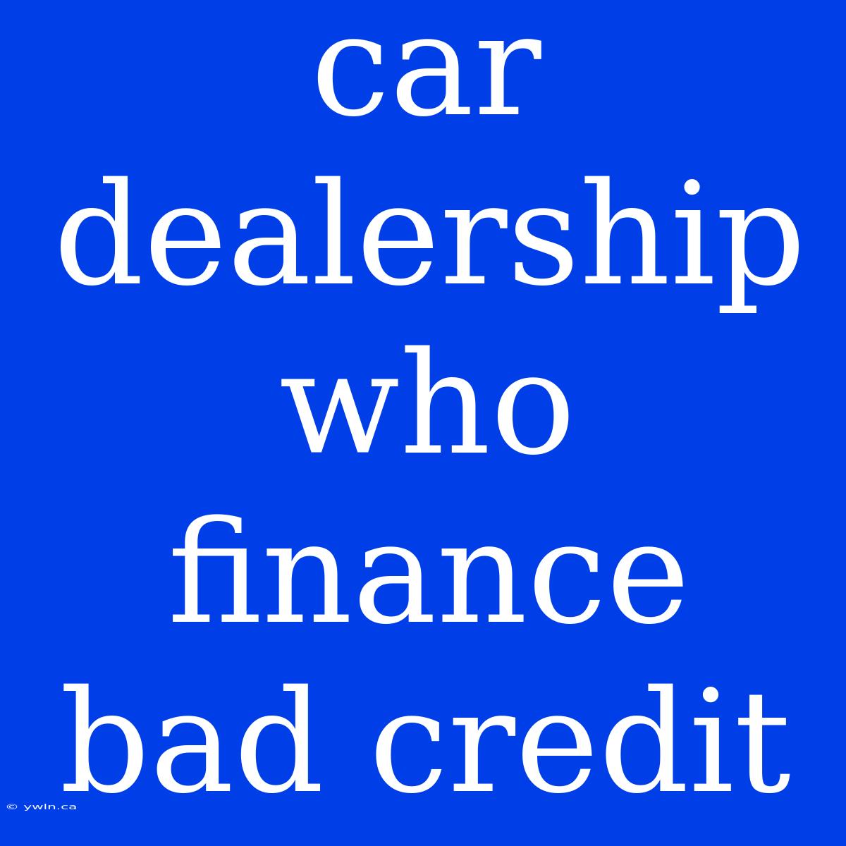 Car Dealership Who Finance Bad Credit