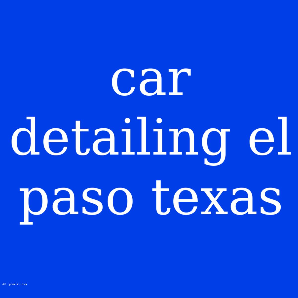 Car Detailing El Paso Texas