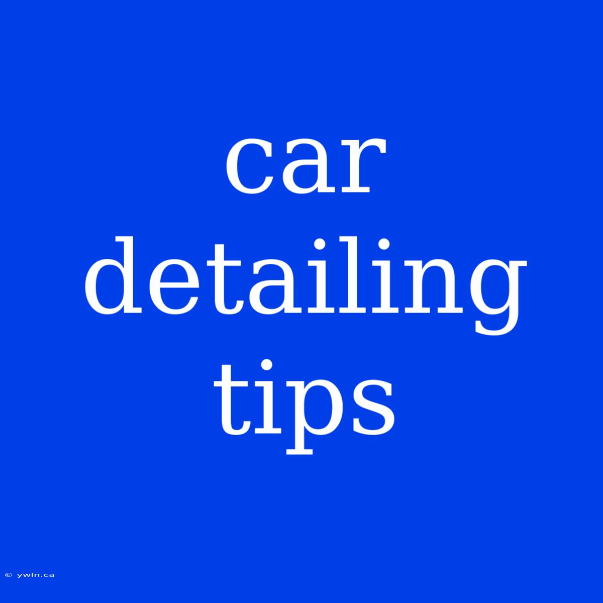 Car Detailing Tips