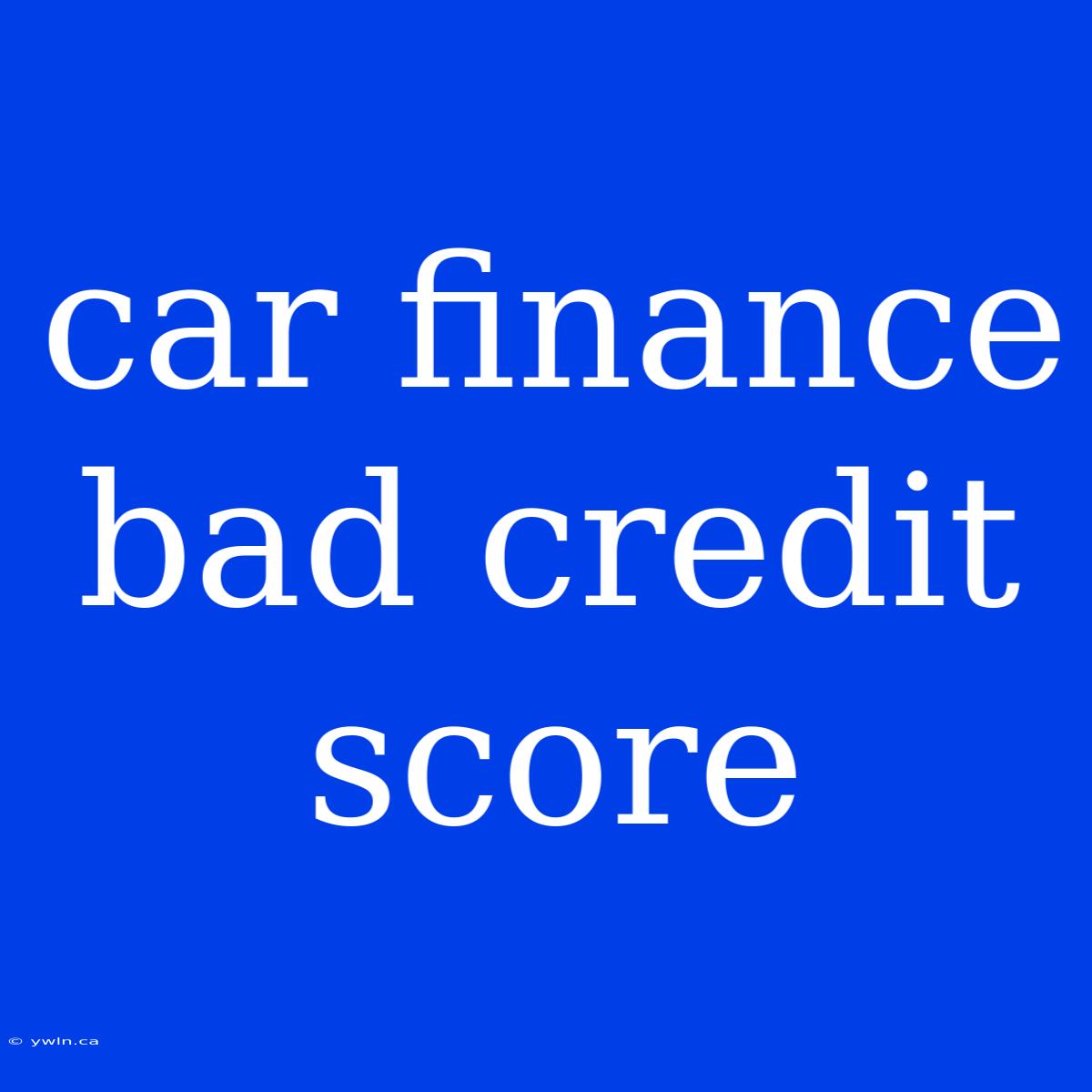 Car Finance Bad Credit Score