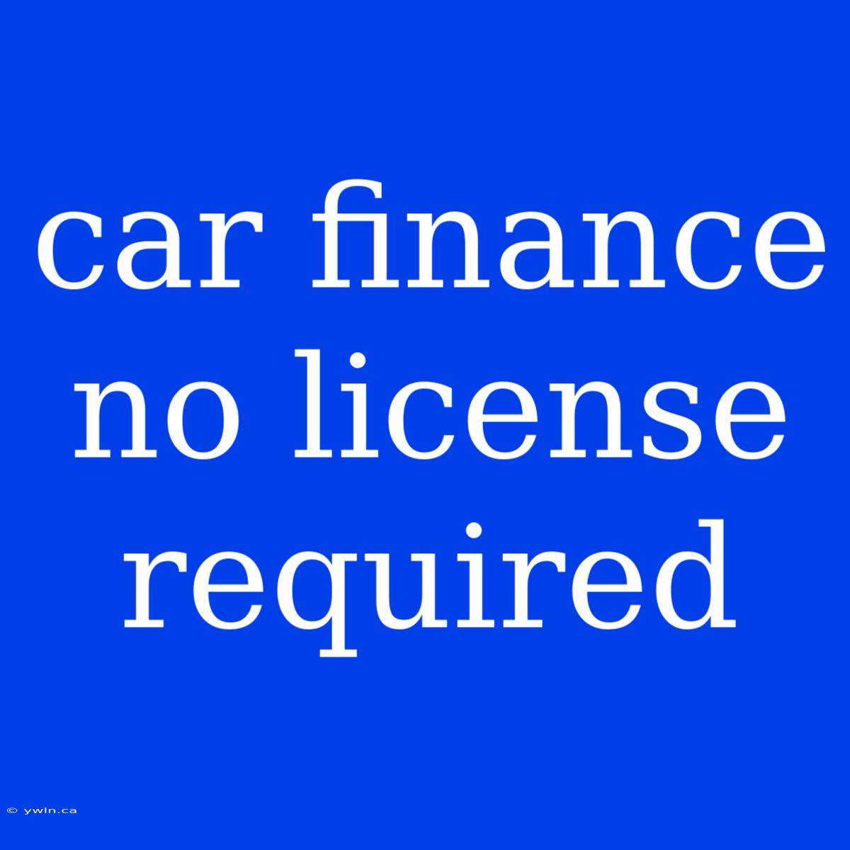 Car Finance No License Required