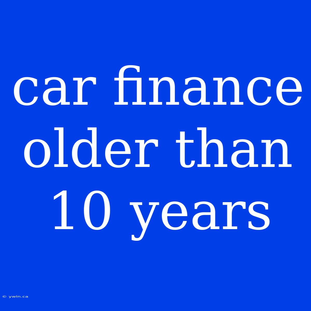 Car Finance Older Than 10 Years