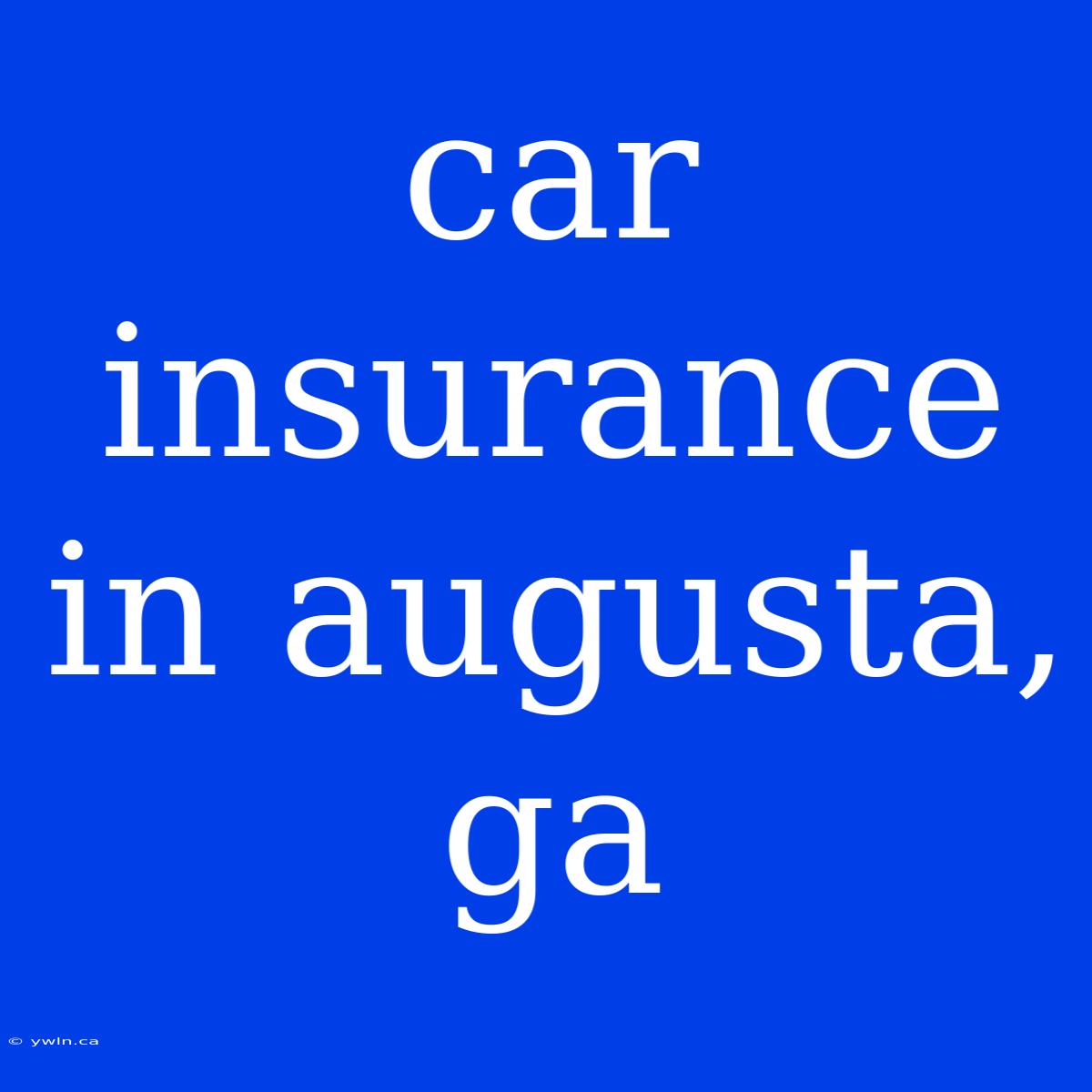 Car Insurance In Augusta, Ga