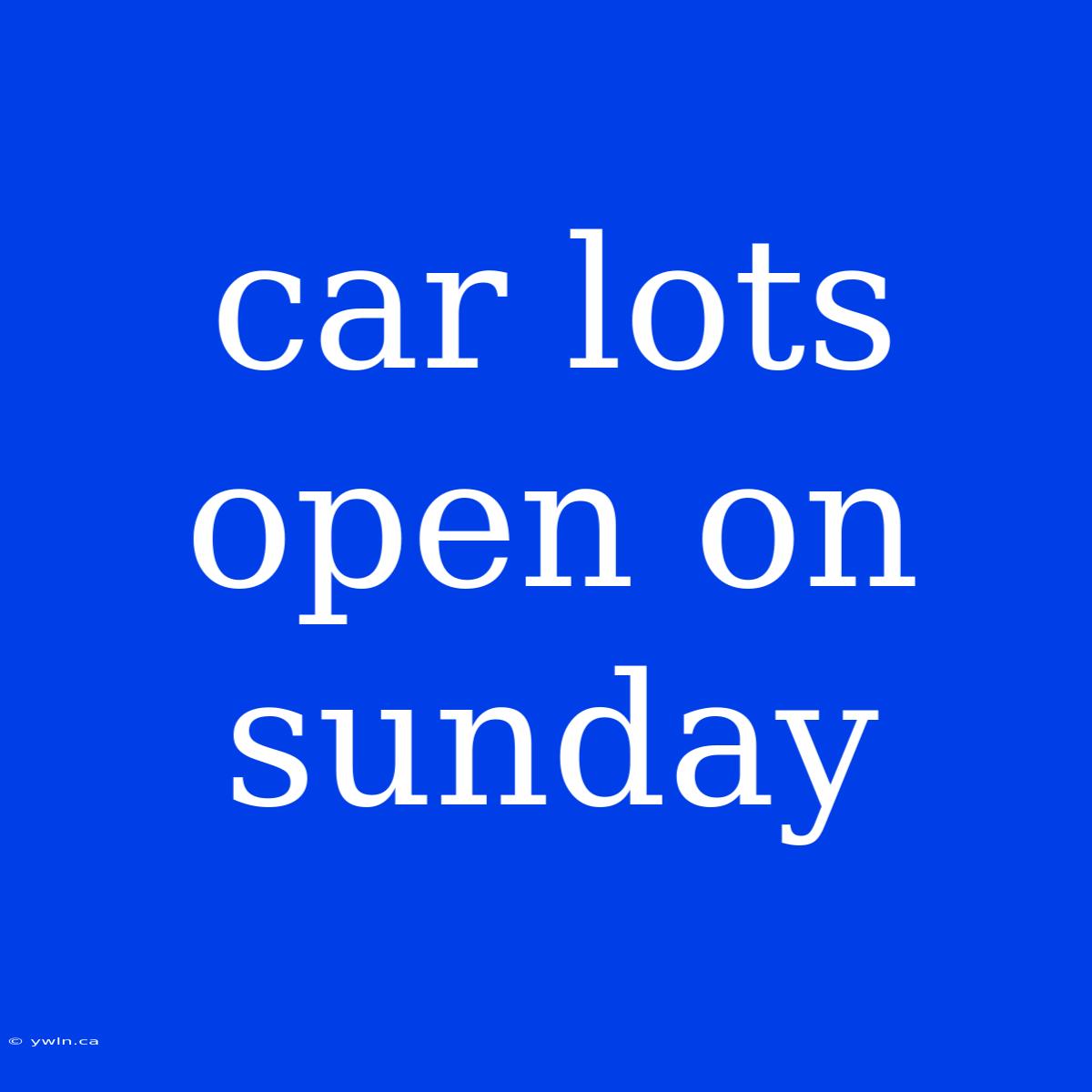 Car Lots Open On Sunday