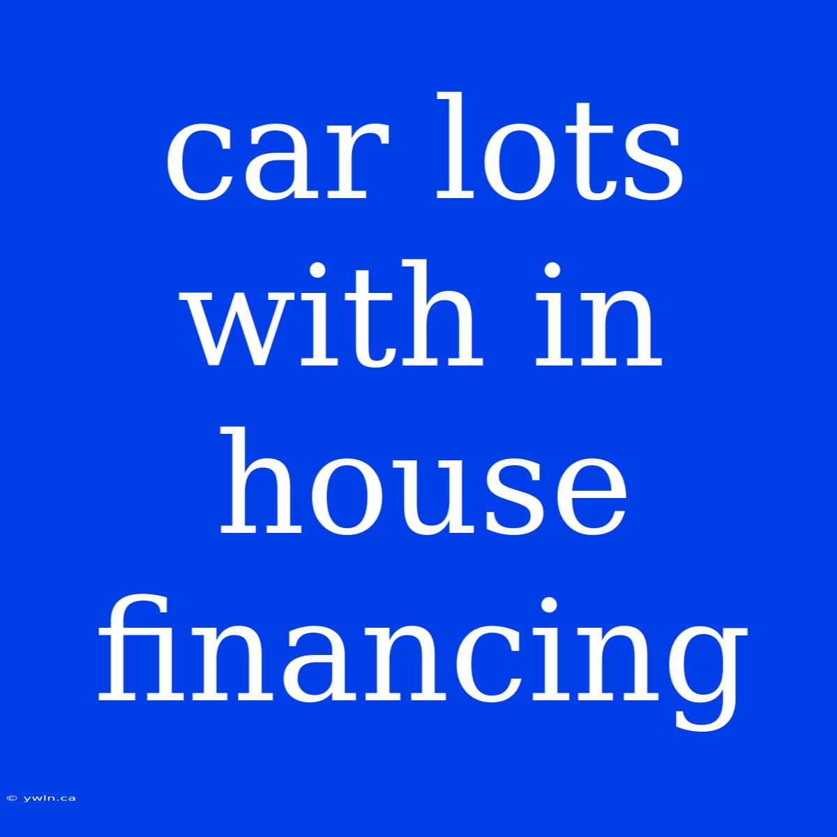 Car Lots With In House Financing