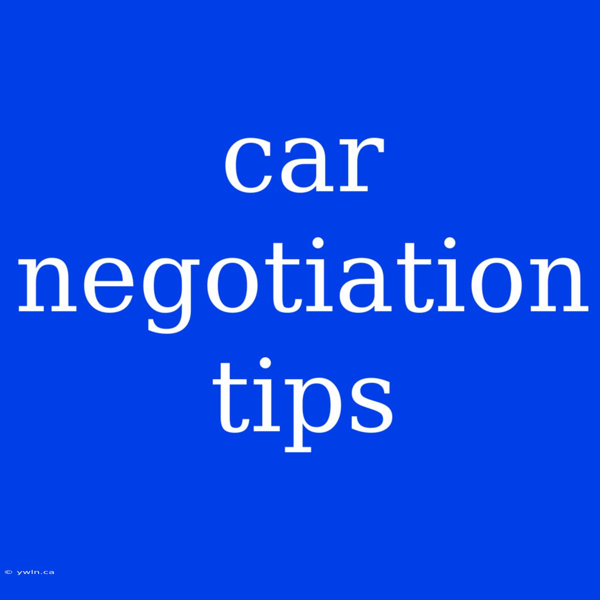 Car Negotiation Tips