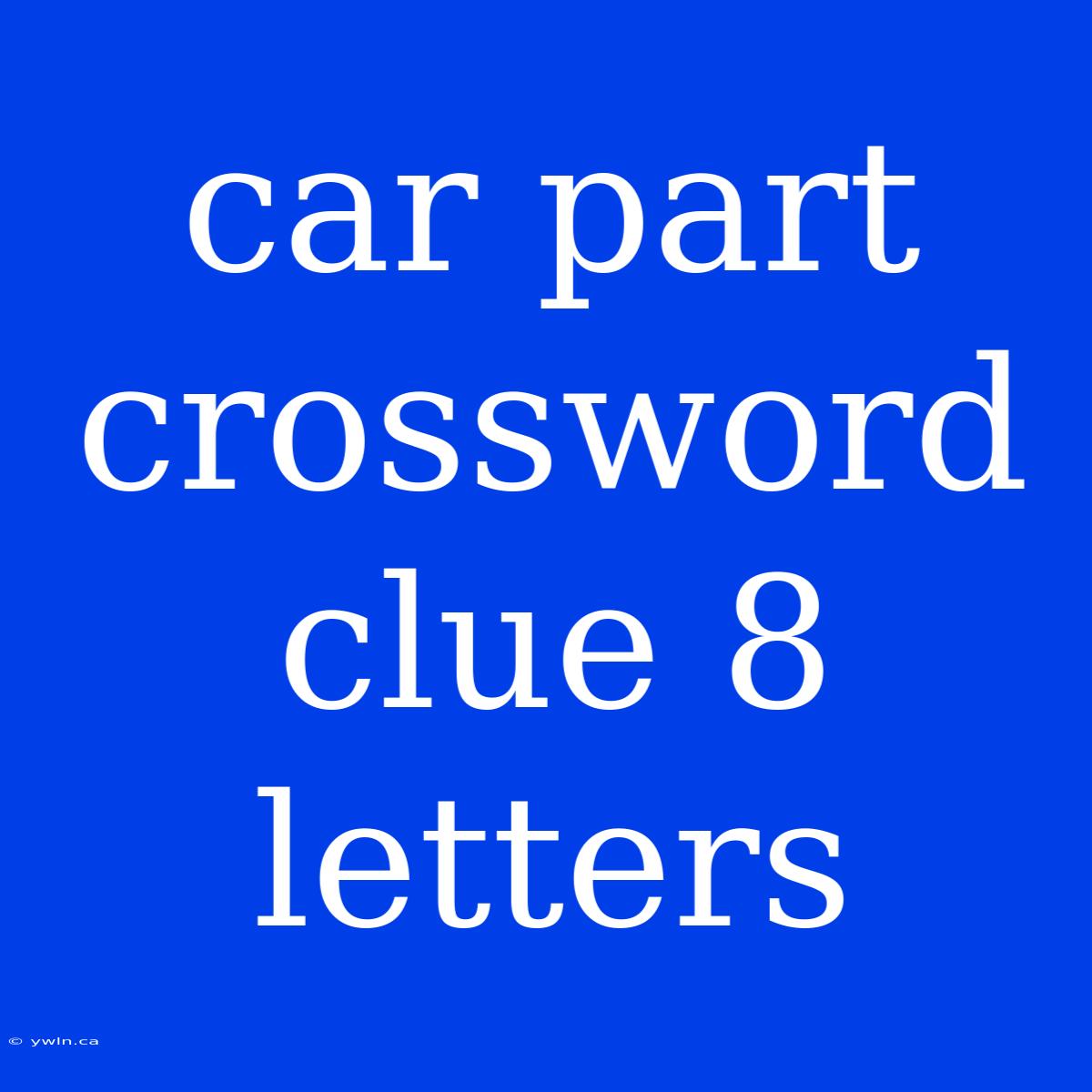 Car Part Crossword Clue 8 Letters