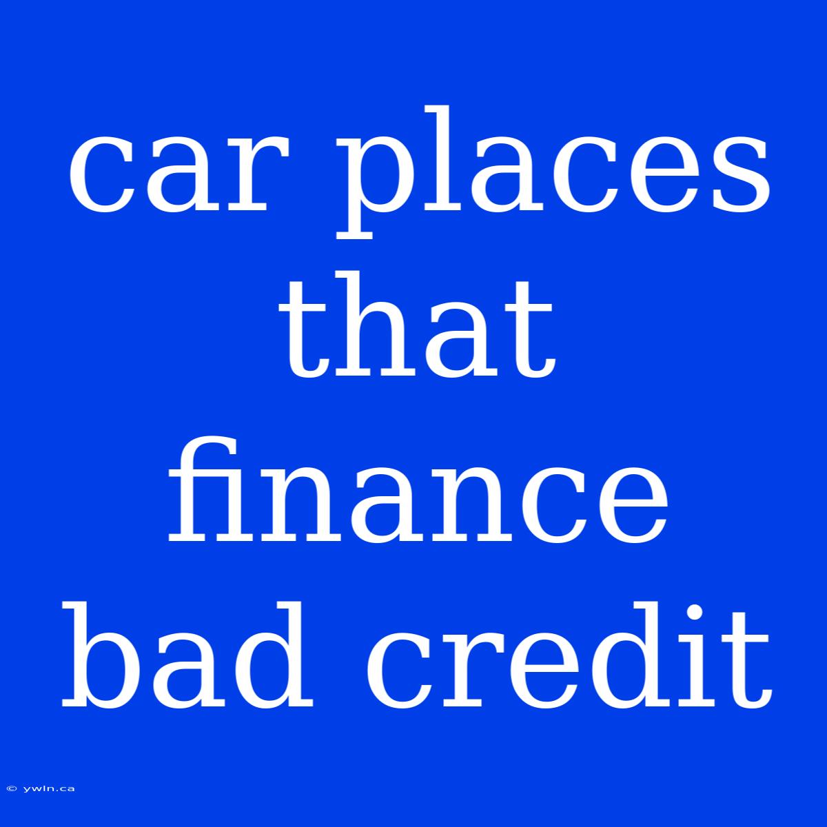 Car Places That Finance Bad Credit