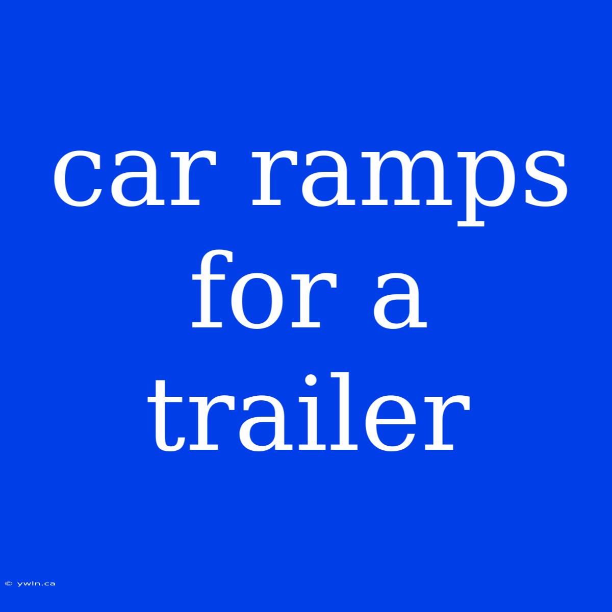 Car Ramps For A Trailer