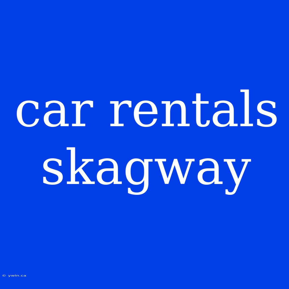 Car Rentals Skagway