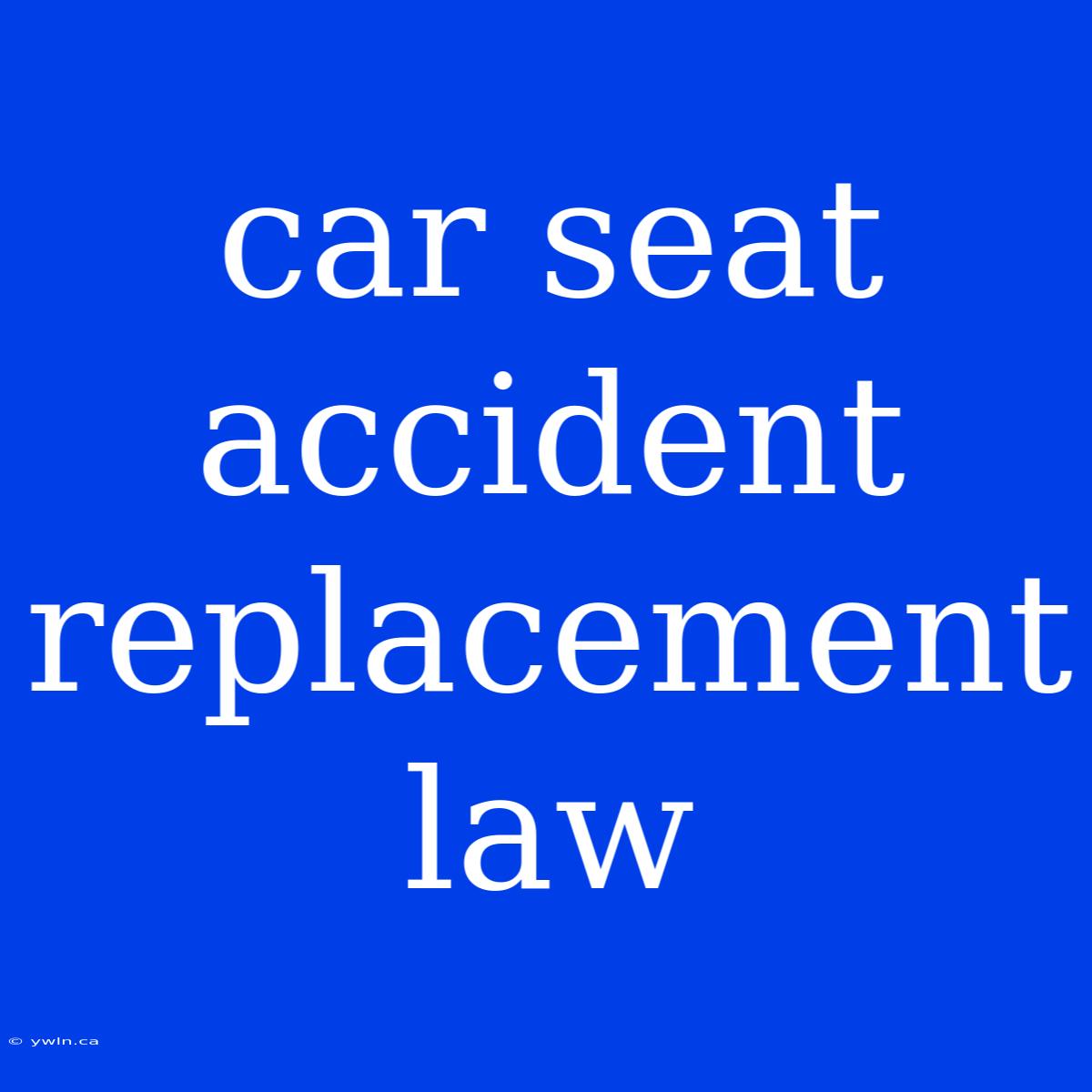 Car Seat Accident Replacement Law