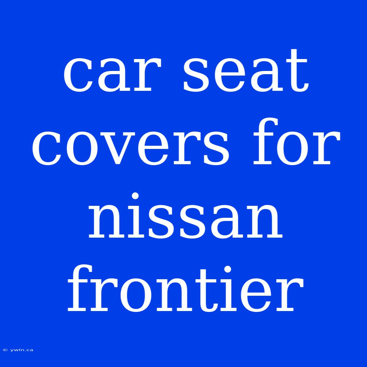 Car Seat Covers For Nissan Frontier