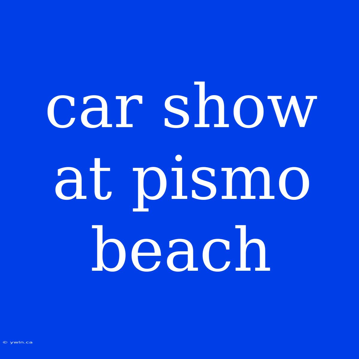 Car Show At Pismo Beach