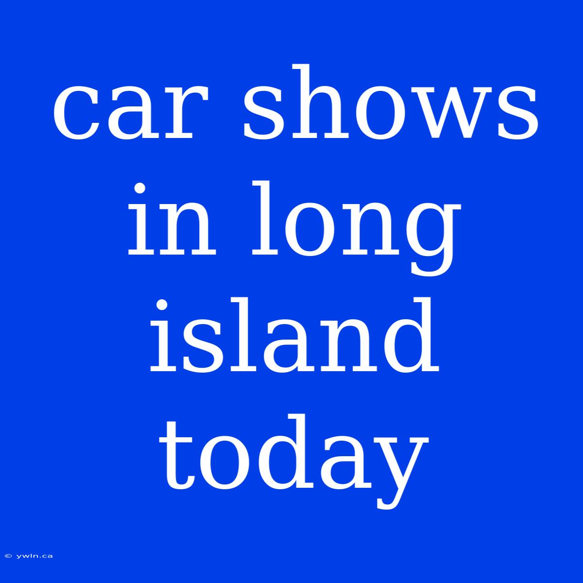 Car Shows In Long Island Today