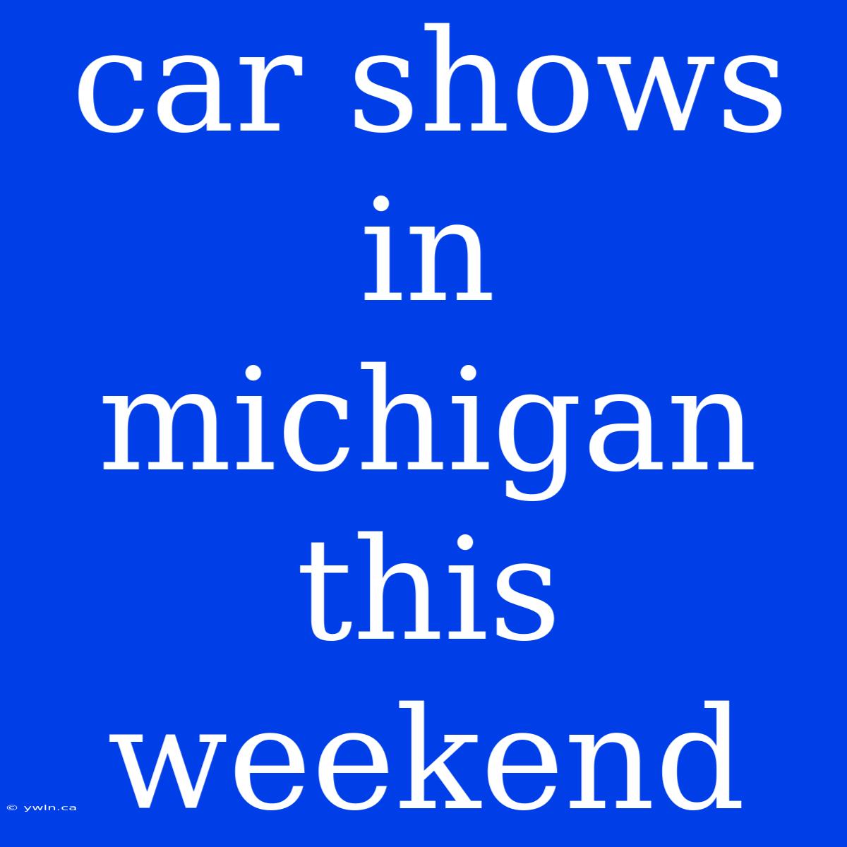 Car Shows In Michigan This Weekend