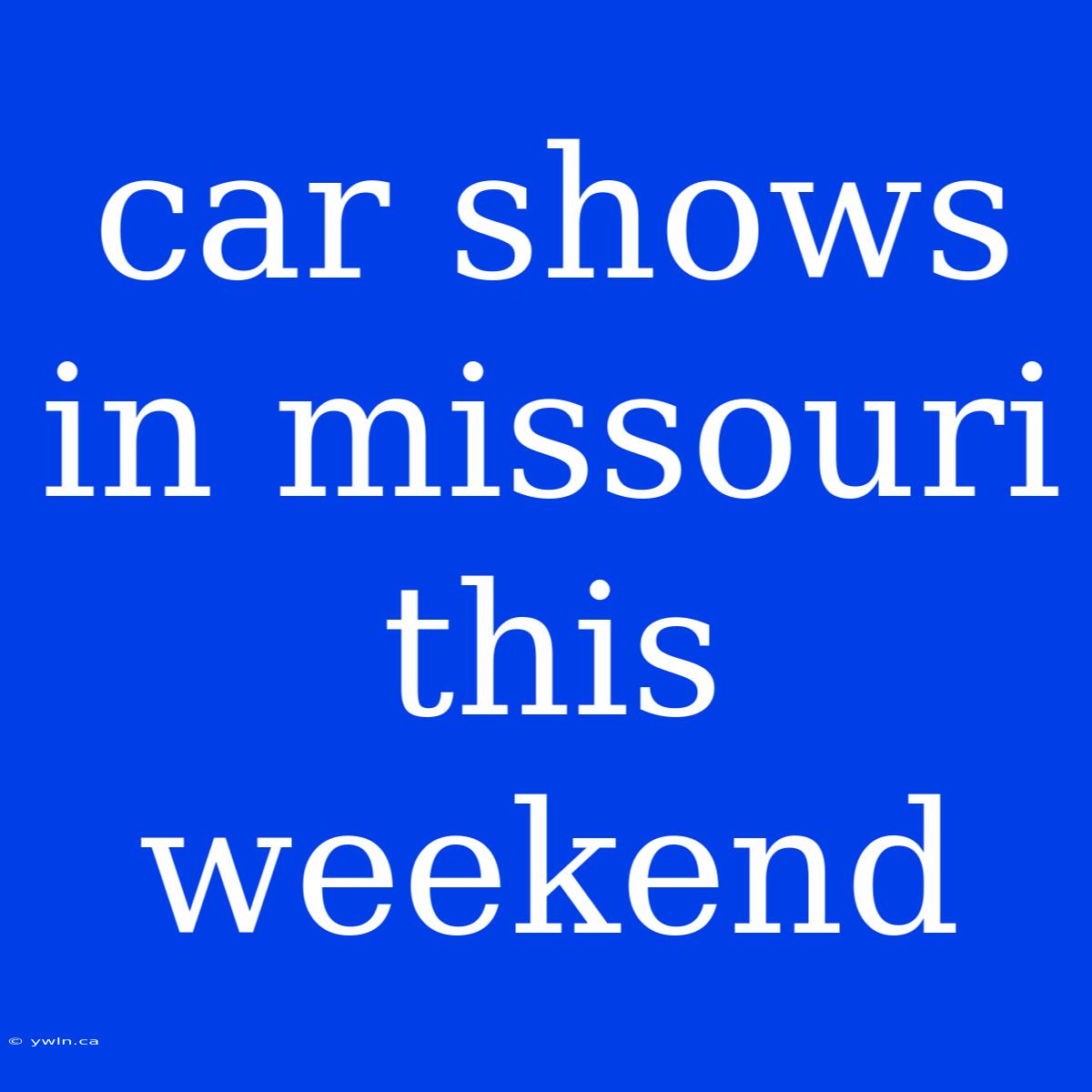 Car Shows In Missouri This Weekend