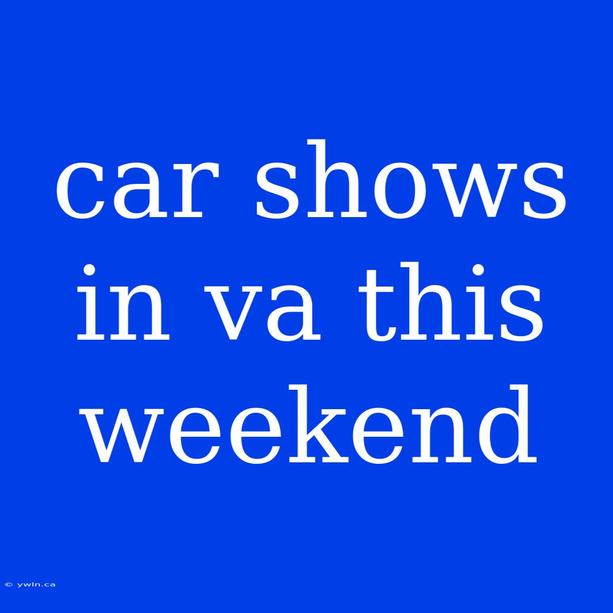 Car Shows In Va This Weekend