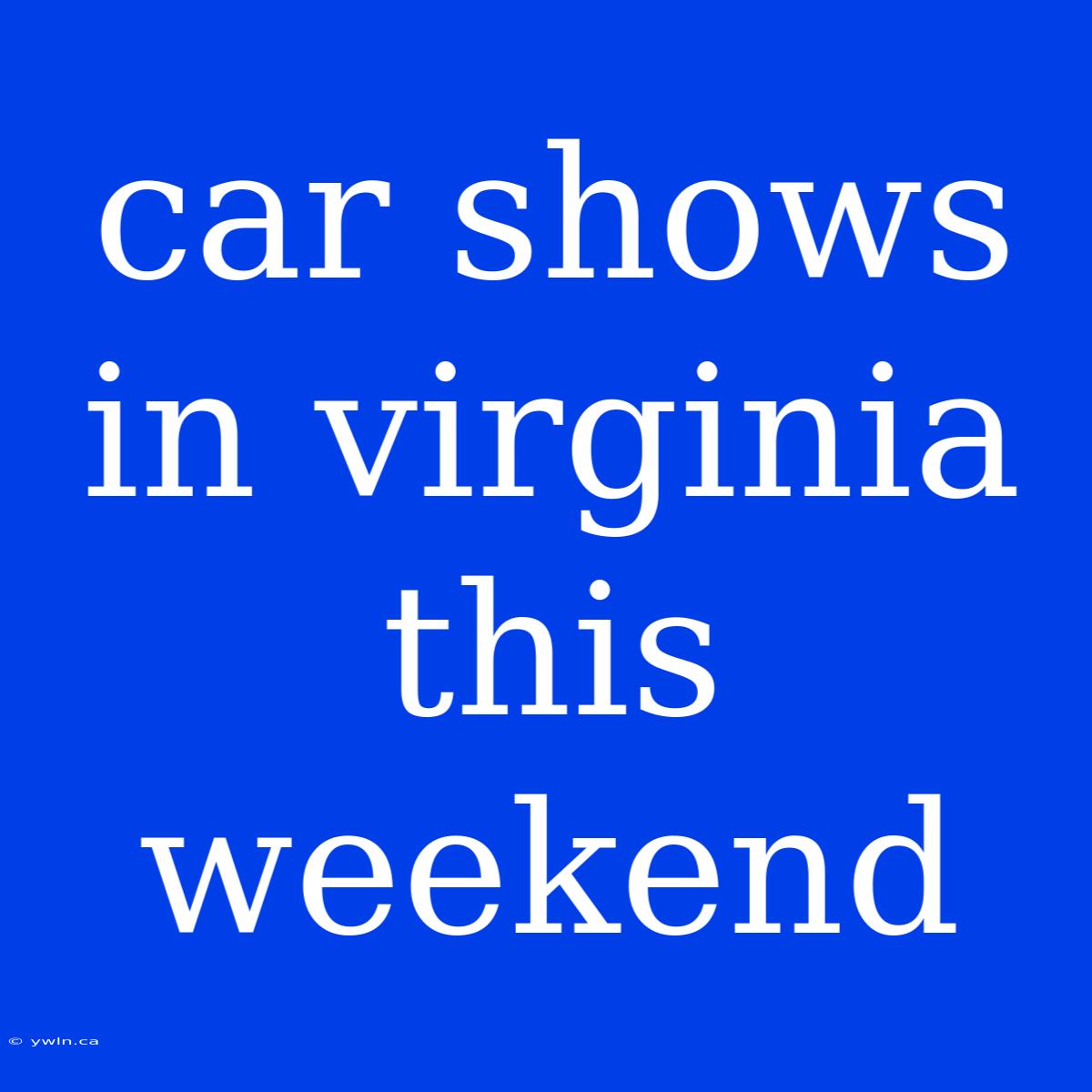 Car Shows In Virginia This Weekend