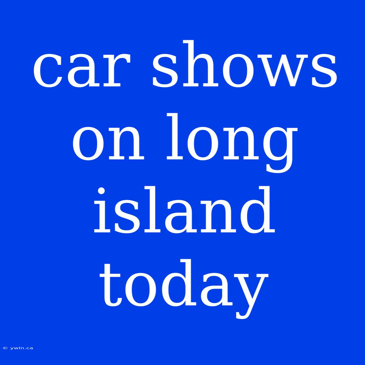 Car Shows On Long Island Today