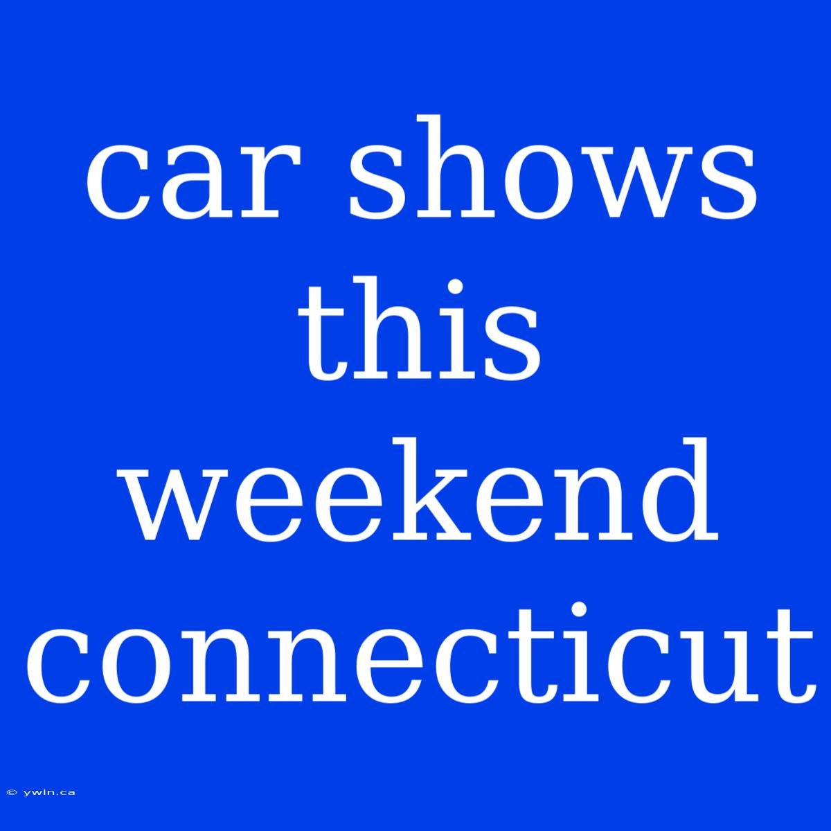 Car Shows This Weekend Connecticut