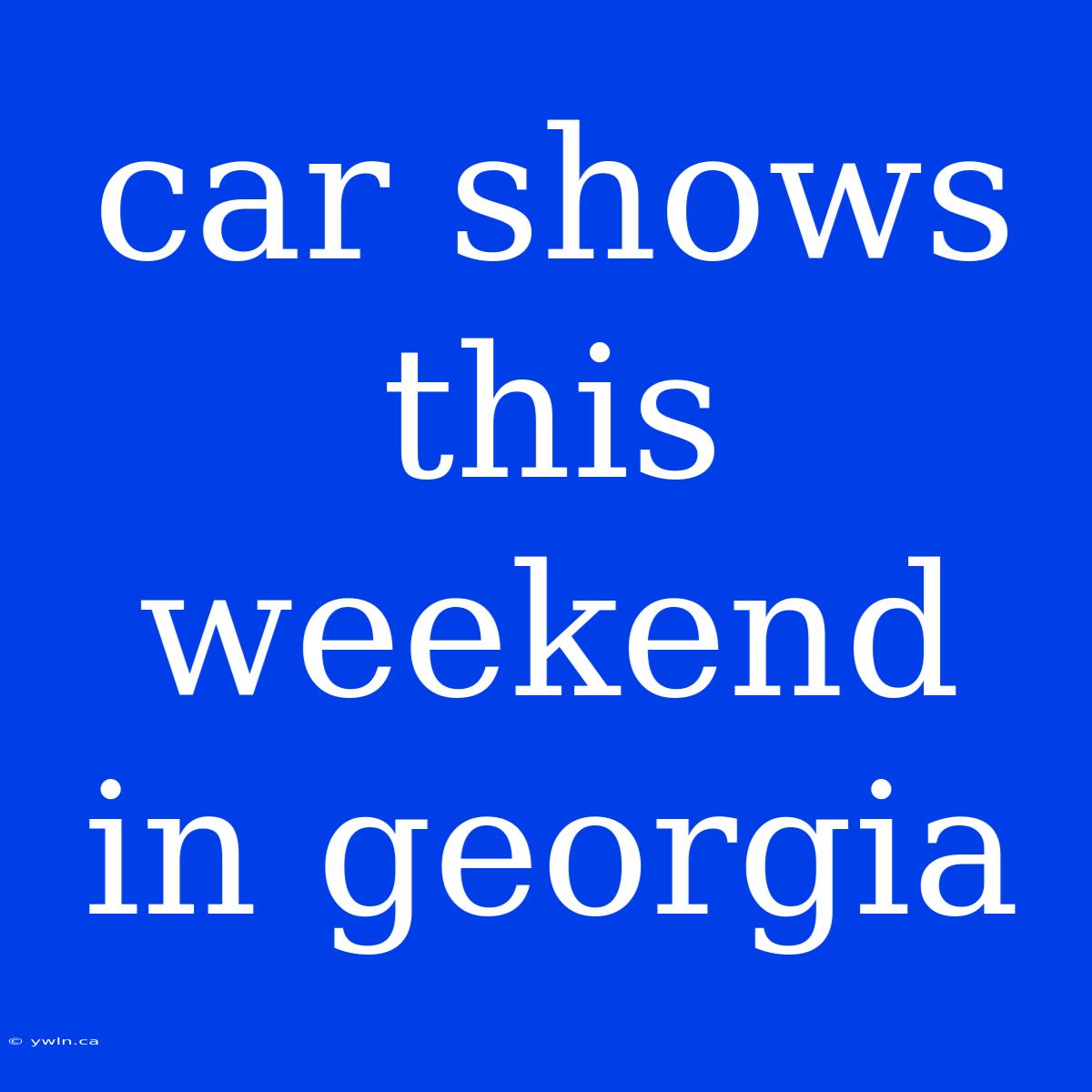 Car Shows This Weekend In Georgia