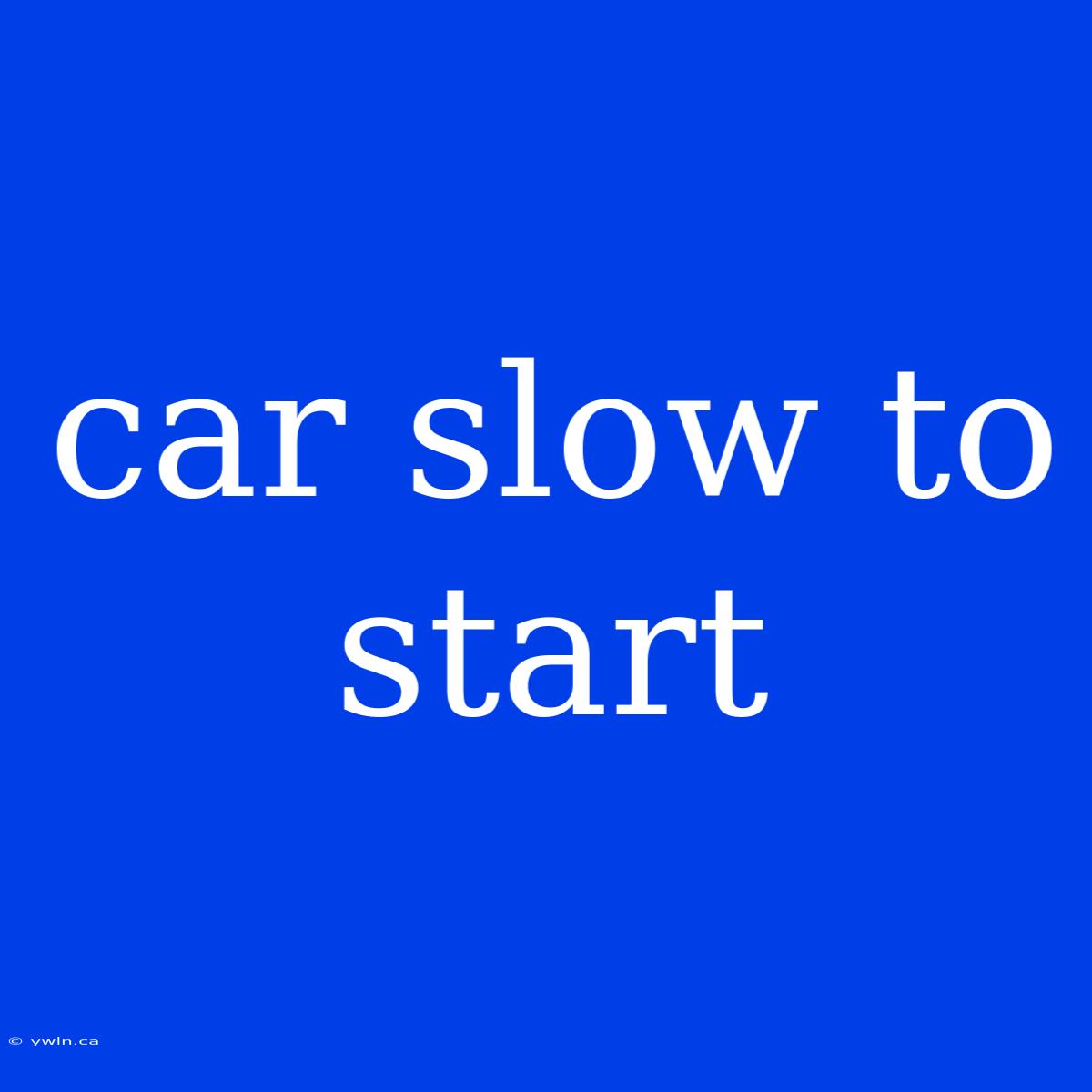 Car Slow To Start