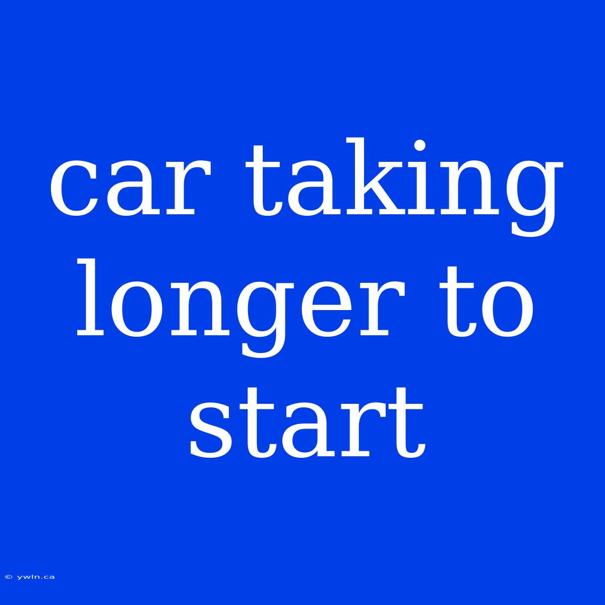 Car Taking Longer To Start