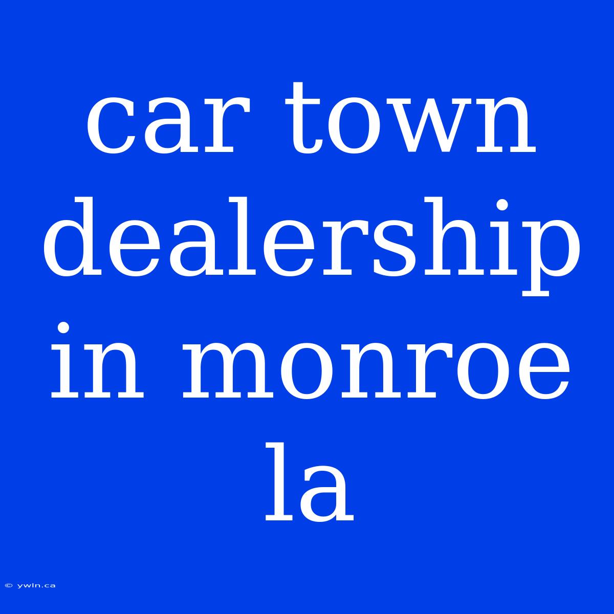 Car Town Dealership In Monroe La