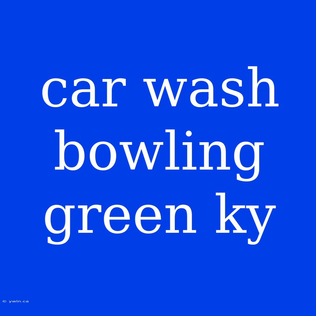 Car Wash Bowling Green Ky