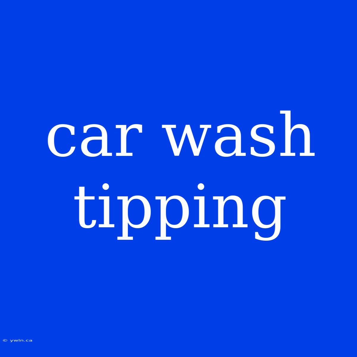 Car Wash Tipping