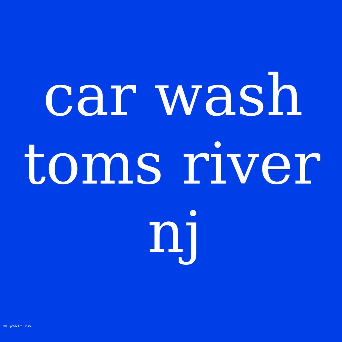 Car Wash Toms River Nj