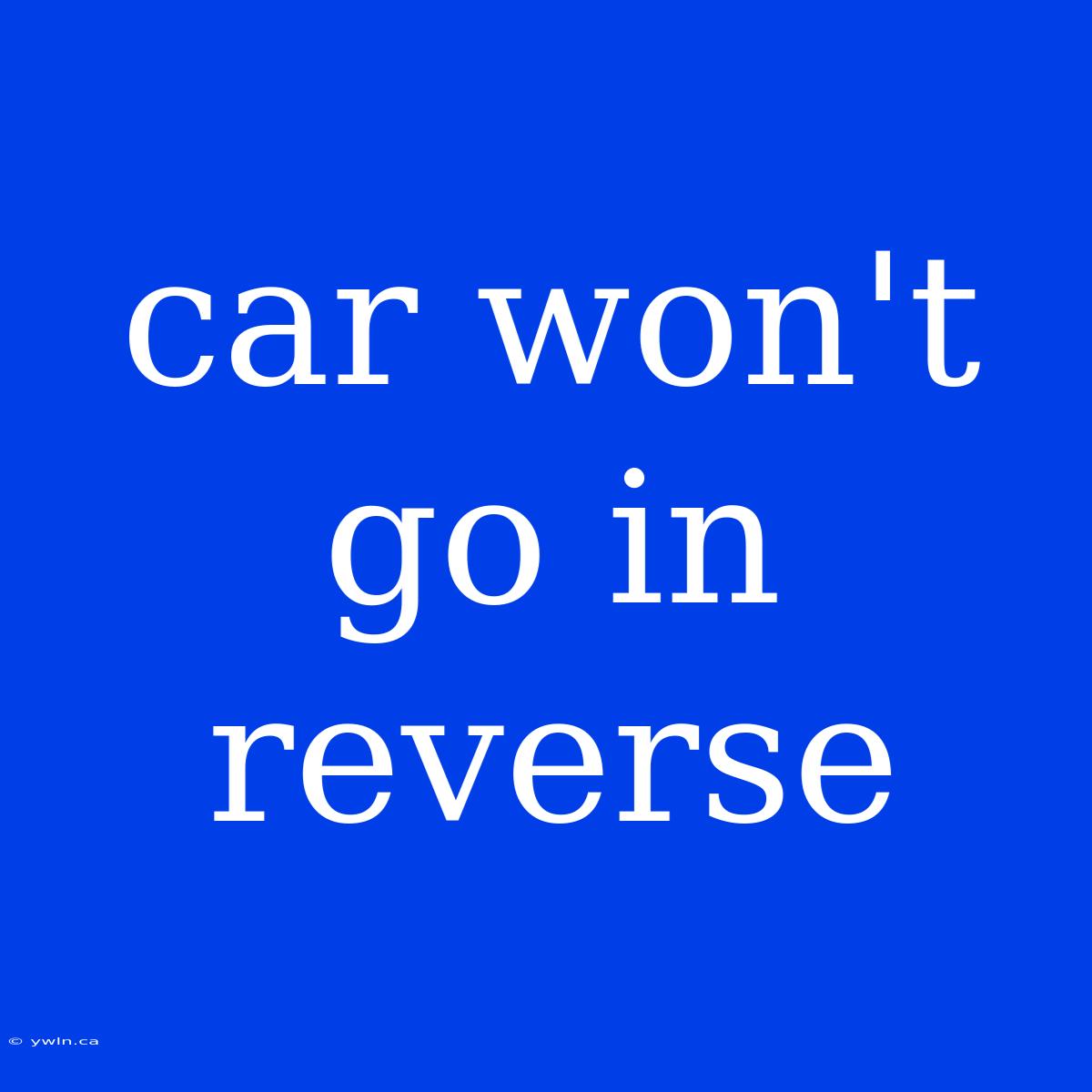 Car Won't Go In Reverse