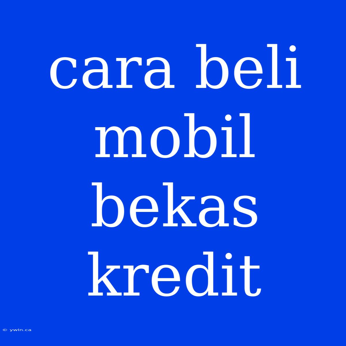 Cara Beli Mobil Bekas Kredit