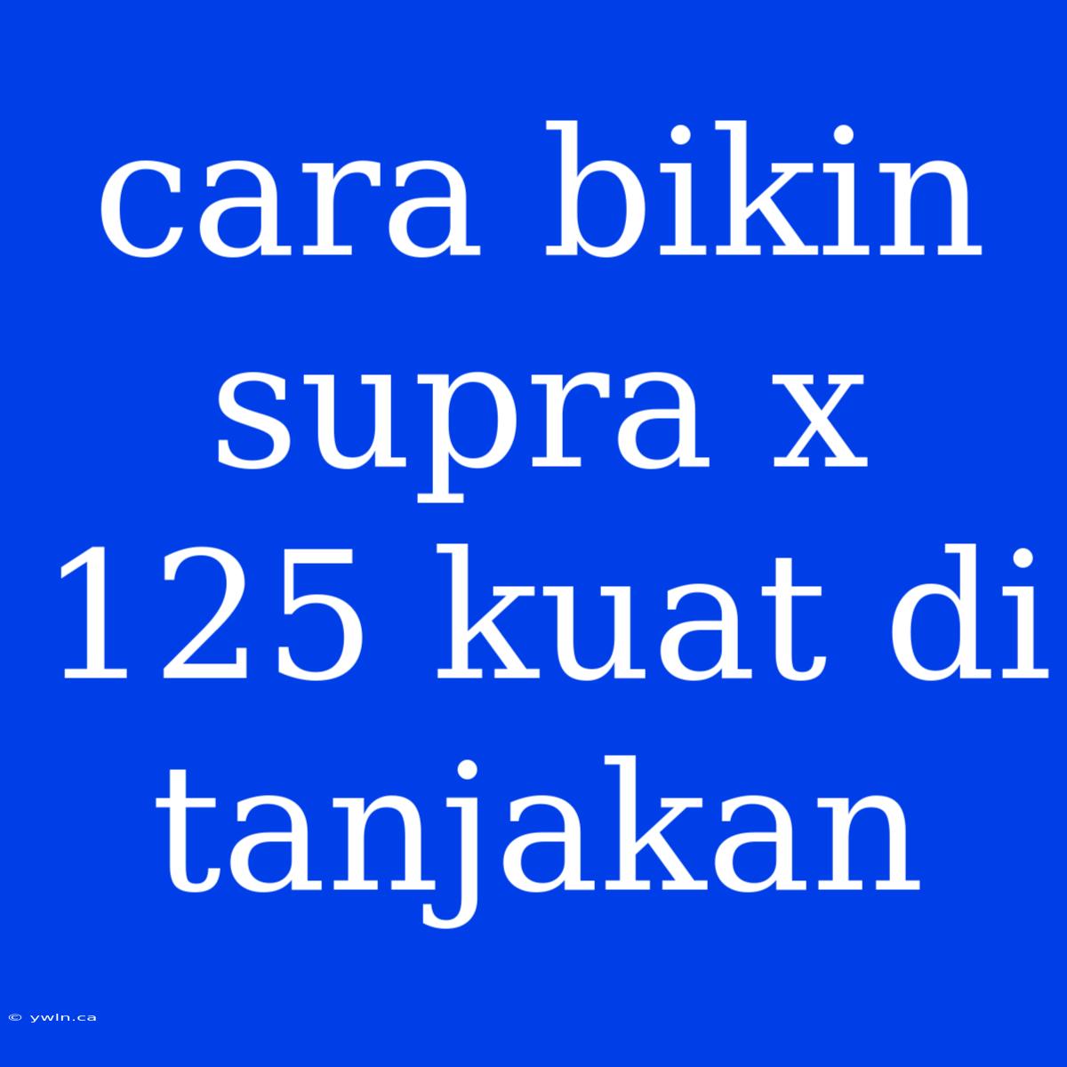 Cara Bikin Supra X 125 Kuat Di Tanjakan