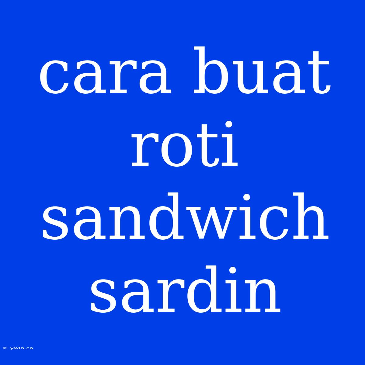 Cara Buat Roti Sandwich Sardin