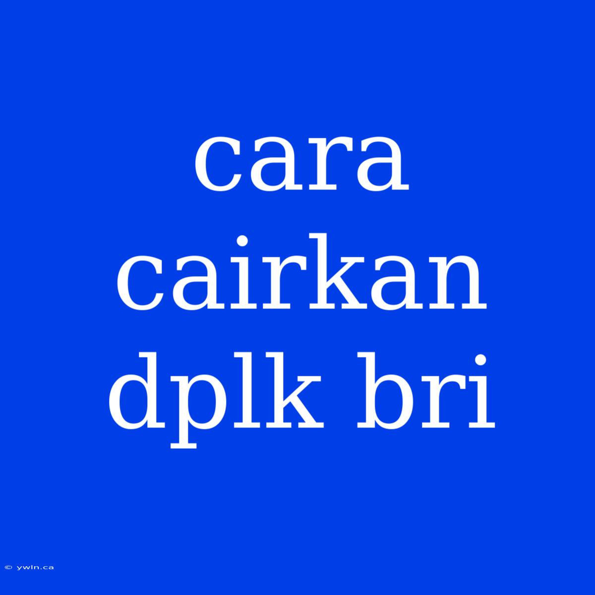 Cara Cairkan Dplk Bri