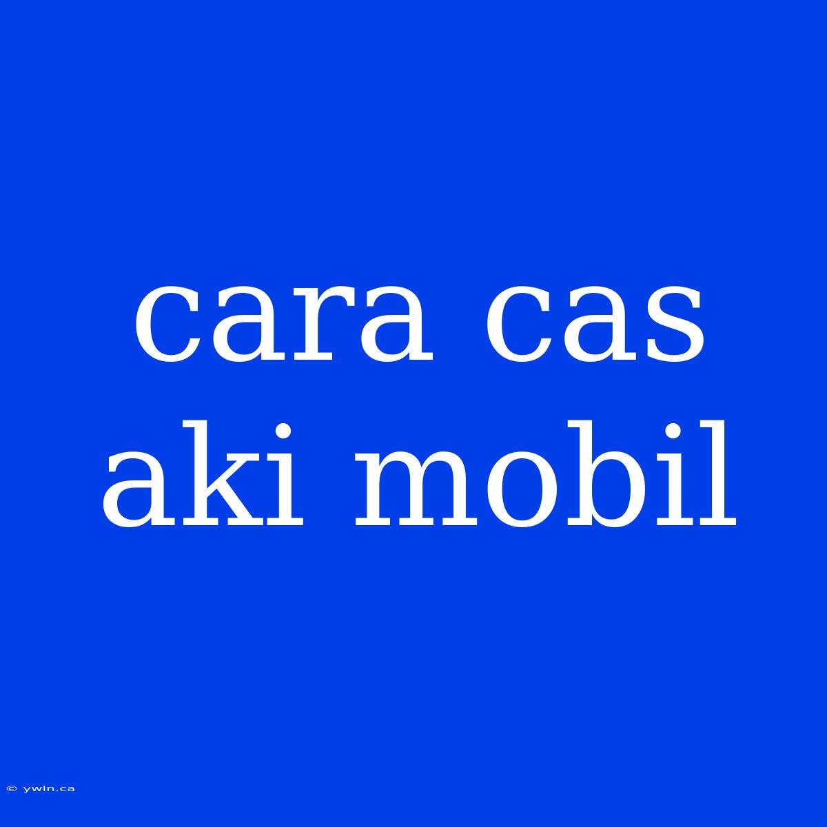 Cara Cas Aki Mobil