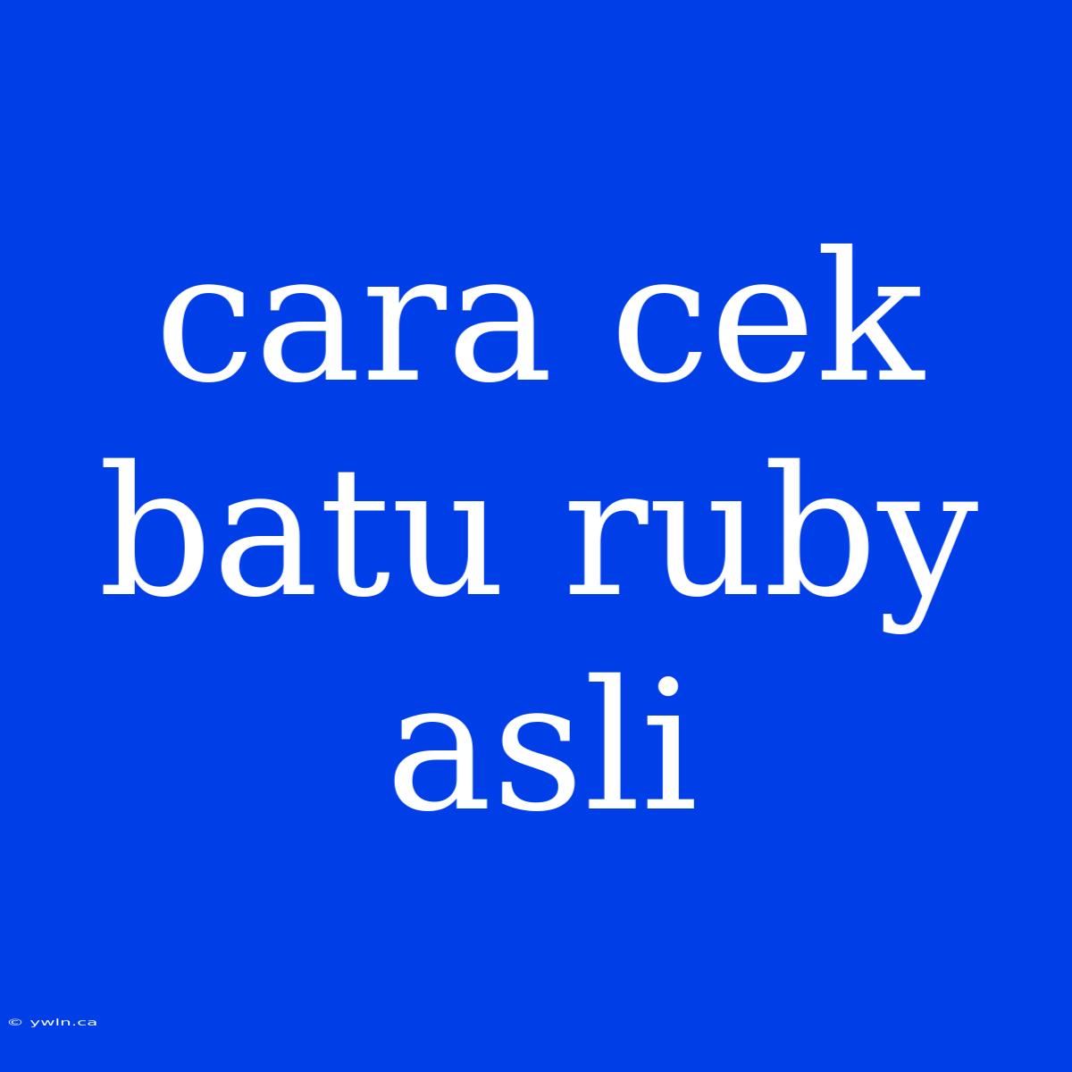 Cara Cek Batu Ruby Asli