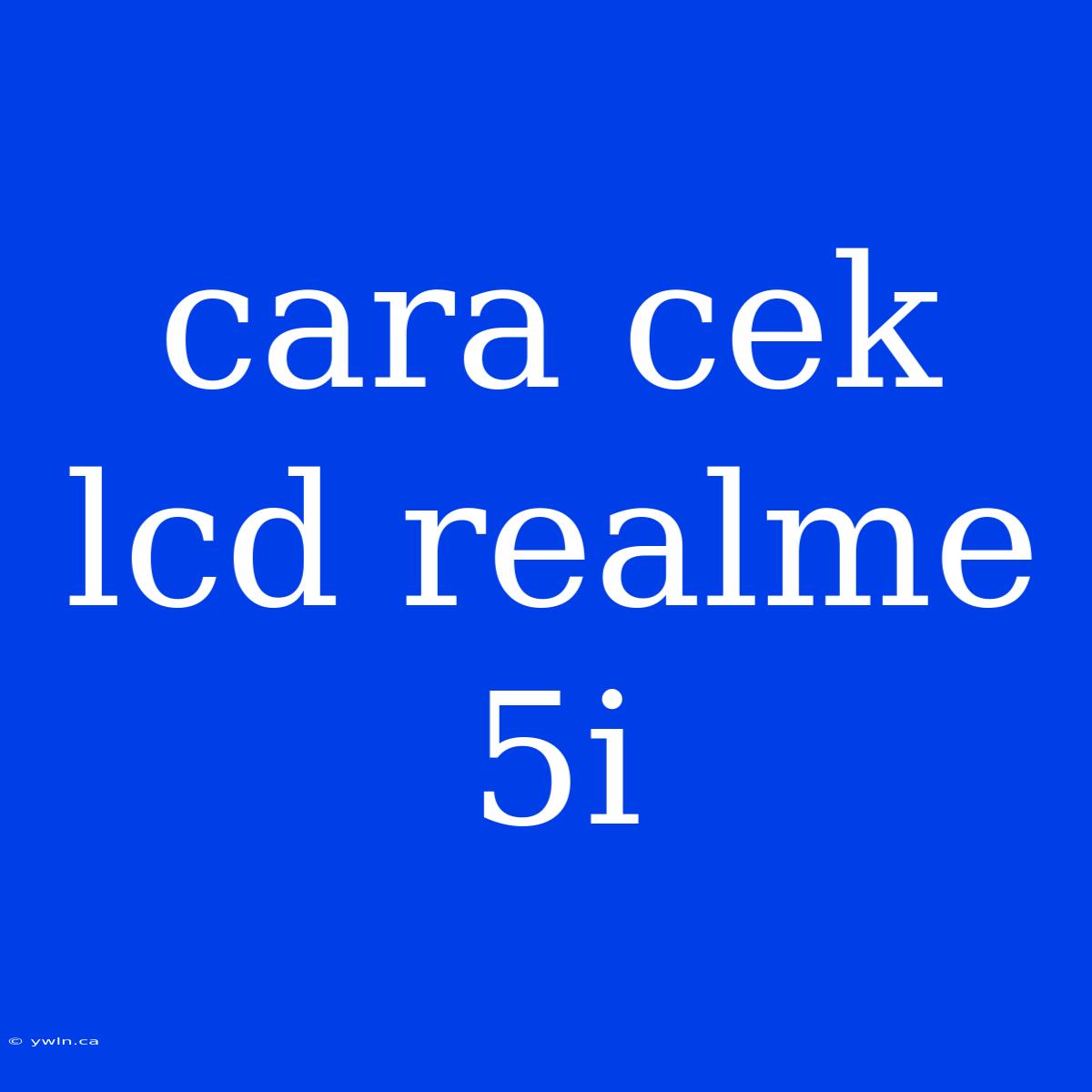 Cara Cek Lcd Realme 5i