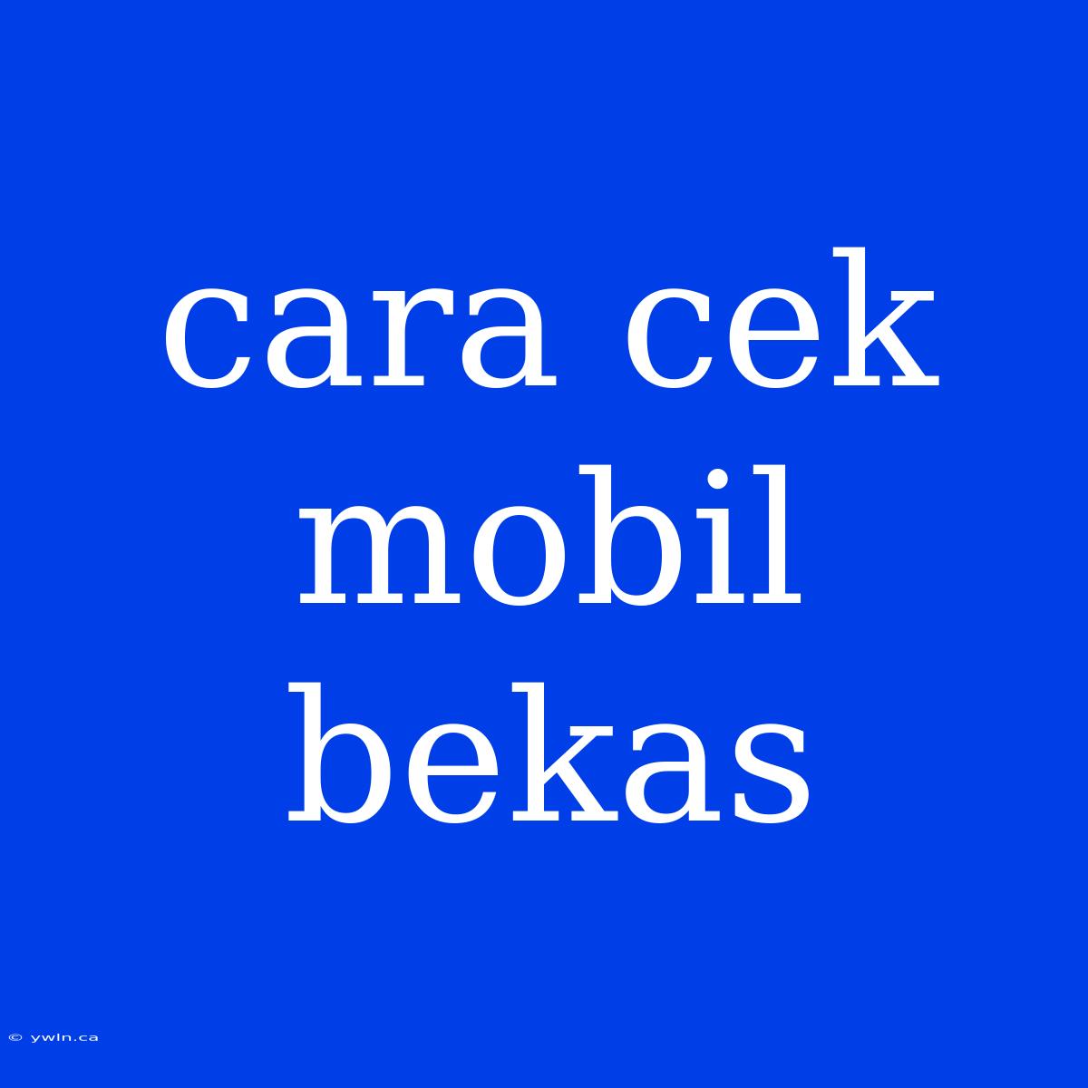 Cara Cek Mobil Bekas