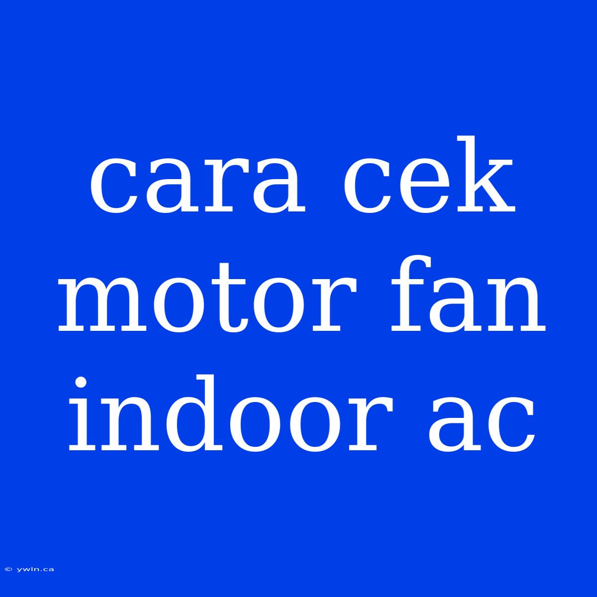 Cara Cek Motor Fan Indoor Ac