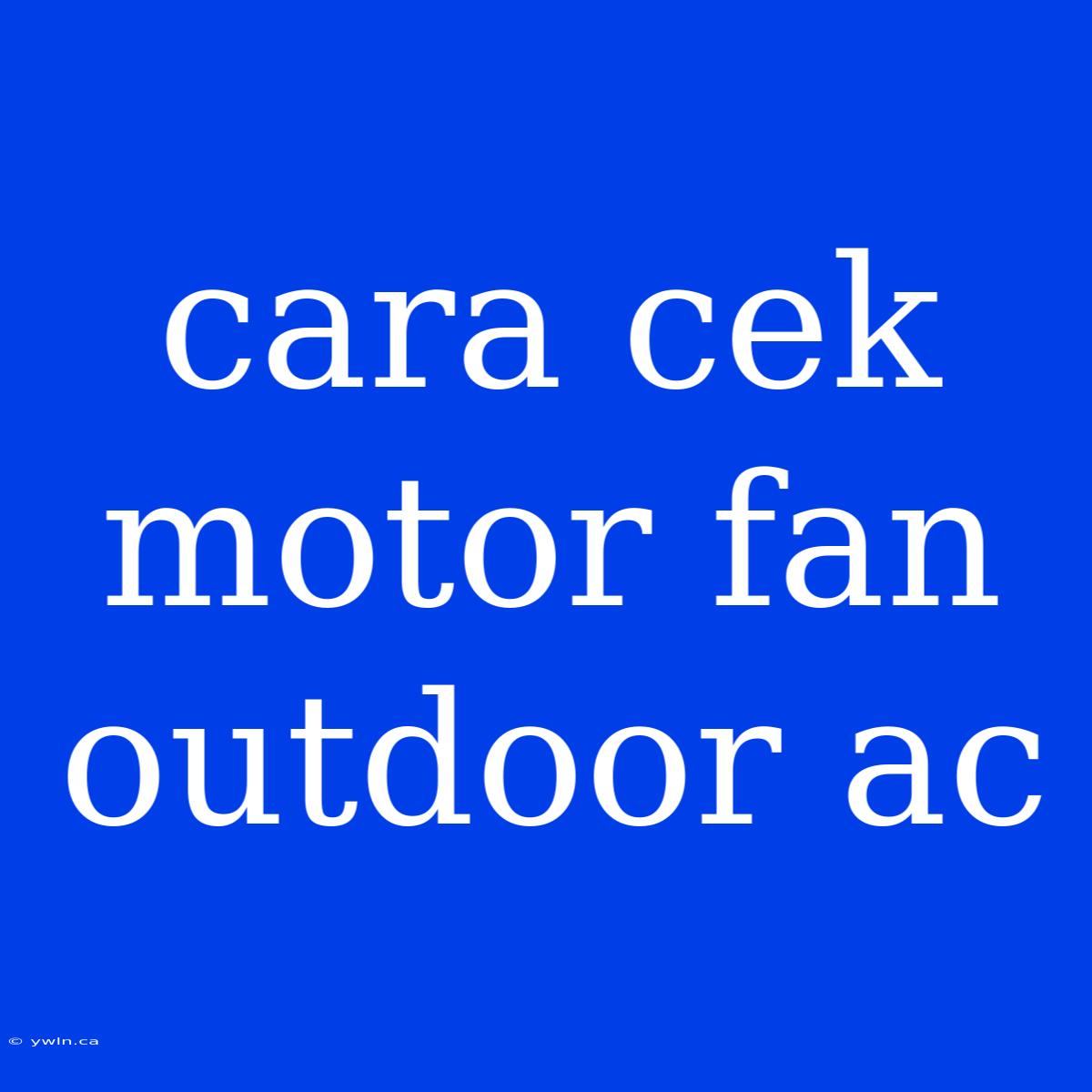 Cara Cek Motor Fan Outdoor Ac